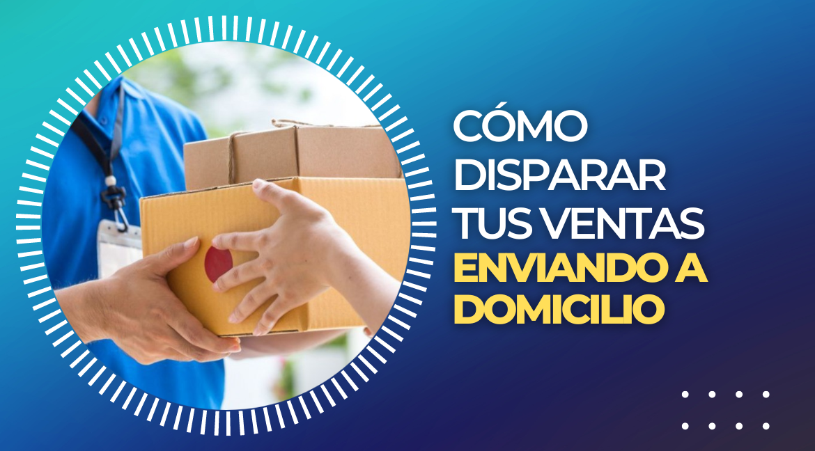 DISPARÁ TUS VENTAS CON ENVÍOS A DOMICILIO