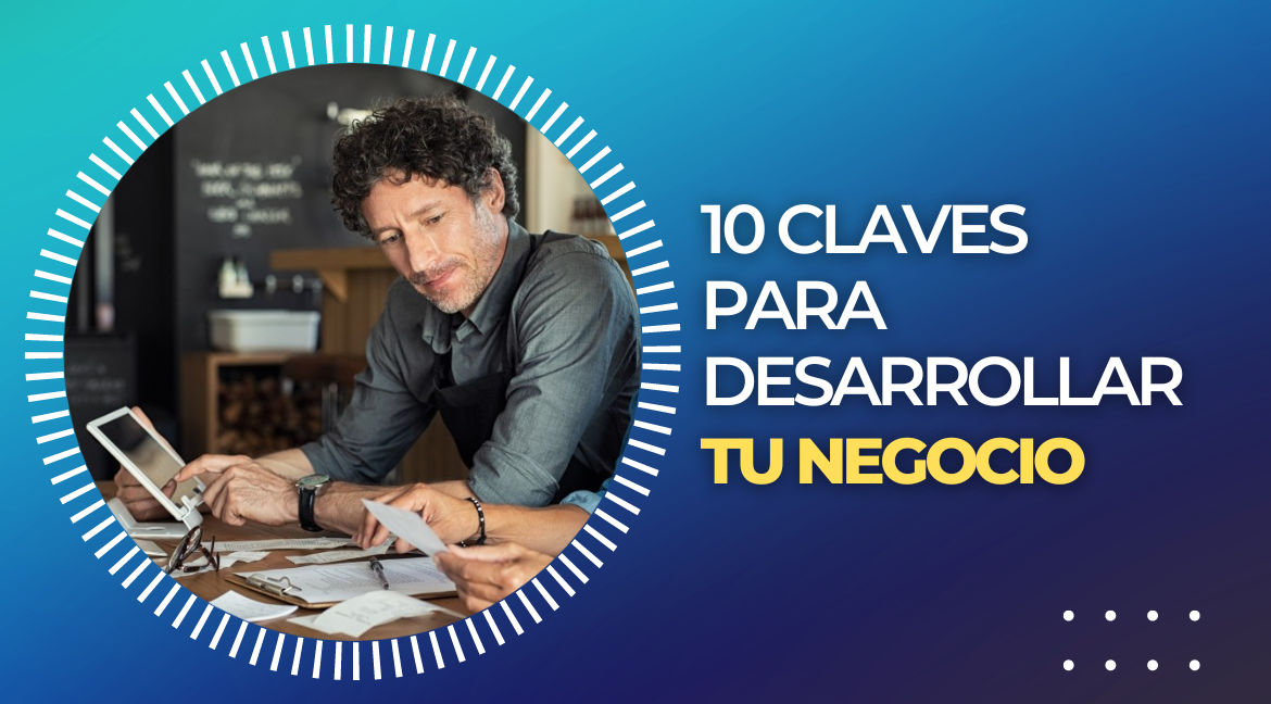 ¿Qué se necesita para desarrollar tu negocio o emprendimiento? 10 pasos para lograrlo. 