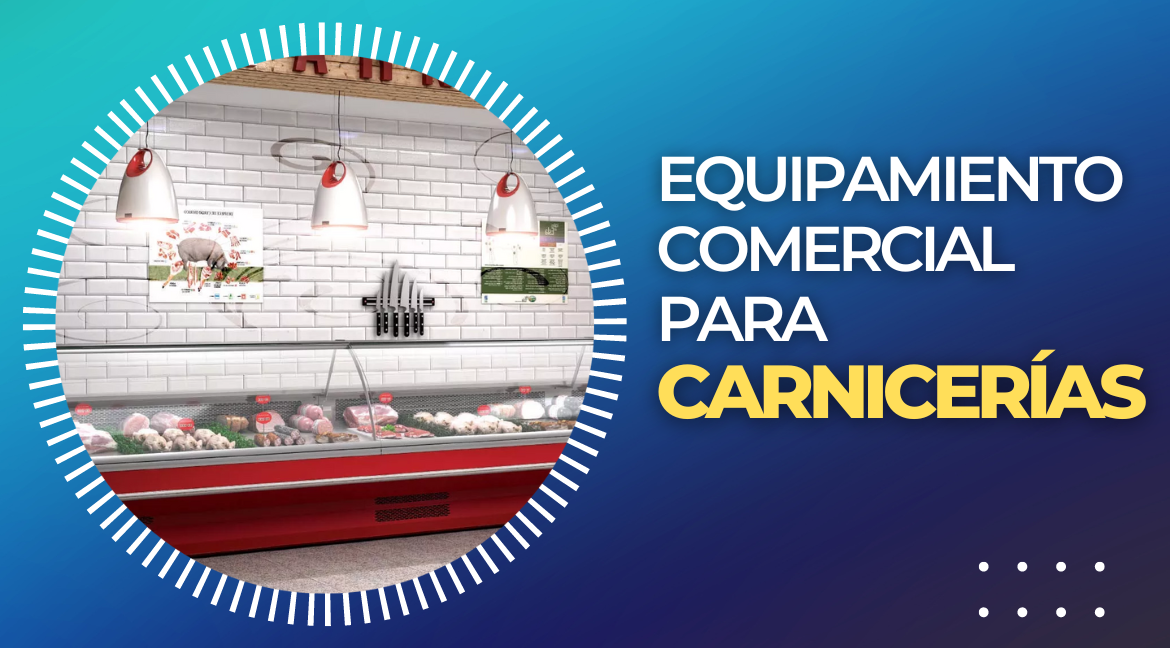 ¿Qué equipamiento comercial necesita una carnicería?